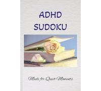 ADHD Soduku Made for Quiet Moments: Sudoku Puzzles for ADHD I Help Calm the Mind, Relax, and Focus I 6x9 Inches, 100 Pages I 50 Puzzles I Solutions included