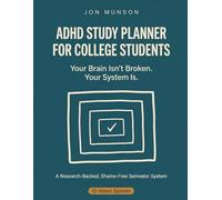 ADHD Study Planner for College Students: Your Brain Isn't Broken. Your System Is. - A Research-Backed, Shame-Free Semester System to Focus, Pass Your Classes, and Stop Losing Assignments