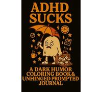 ADHD Sucks: A Dark Humor Coloring Book & Unhinged Prompted Journal