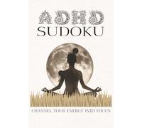 ADHD Sudoku, Channel your Energy into Focus: Sudoku puzzles for ADHD, Help Channel your Energy into Focus | 6x9 Inches, 110 pages | 50+ puzzles | Solutions Included | Great for teens and adults