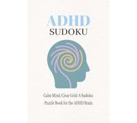 ADHD Sudoku Puzzle Book: ADHD Sudoku Puzzle Book: Sudoku Puzzles for ADHD | Calm the Mind, Reduce Stress and Improve Focus | 6x9 Inches, 120 Pages | 60 Puzzles | Solutions Included
