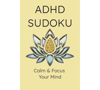 ADHD Sudoku Puzzle Book: Calm & Relax Your Mind: Sudoku puzzles for ADHD, help calm the mind and increase focus I 6x9 inches, 200 pages I 100 puzzles I Solutions Included