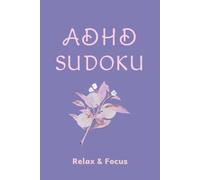 ADHD Sudoku Puzzle Book: Sudoku Puzzle for ADHD | Helps Calm the Mind, Relax, and Focus | 6x9 Inches, 117 Pages | 50+ Puzzles | Solutions Included