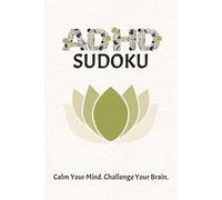ADHD Sudoku Puzzle Book: Sudoku Puzzles for ADHD | Calm Your Mind. Challenge Your Brain| 6x9 Inches, 110 Pages | 50 + Puzzles | Solutions Included