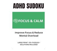 ADHD Sudoku Puzzle Book: Sudoku Puzzles for ADHD | Enhance Focus, Relax, and Find Calm | 6x9 Inches, 110 Pages | 50+ Puzzles | Solutions Included