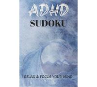 ADHD Sudoku Puzzle Book: Sudoku Puzzles for ADHD | Help Calm the Mind, Relax, and Focus | 6x9 Inches, 110 Pages | 50+ Puzzles | Solutions Included