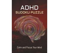 ADHD Sudoku Puzzle Book: Sudoku Puzzles for ADHD| Help calm the Mind, Relax and Focus|6x9 Inches,110 Pages|50+ Puzzles| Solutions included