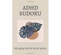 ADHD Sudoku Puzzle Book: Sudoku Puzzles for ADHD | Help Calm the Mind, Relax and Focus | 6x9 inches, 110 Pages | 50 + Puzzles | Solutions Included