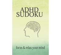 ADHD Sudoku Puzzle Book: Sudoku Puzzles for ADHD / Help Calm the Mind, Relax and Focus / 6x9 Inches, 110Pages / 50+ Puzzles / Solutions Included