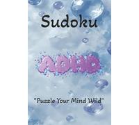 ADHD Sudoku Puzzle Book: Sudoku Puzzles for ADHD | Puzzle Your Mind Wild | 6x9 inches, 110 Pages | 50+ Puzzles | Solutions Included