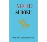 ADHD Sudoku Puzzle Book: Sudoku Puzzles for ADHD | Quiet Your Mind and Unwind | 6x9 Inches, 110 Pages | 50+ Puzzles | Solutions Included