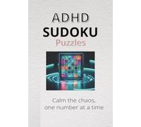 ADHD SUDOKU PUZZLES: Sudoku Puzzles for ADHD | Calm the chaos, one number at a time | 6x9 inches, 110 pages | 50+ Puzzles | Solutions included
