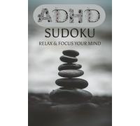 ADHD Sudoku Relax & Focus Your Mind: Sudoku puzzles for ADHD | Help Calm the Mind, Relax, and Focus | 6X9 inches, 110 Pages 50+ Puzzles | For Gifts, Vacation and Relaxation