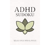 ADHD SUDOKU RELAX YOUR MIND & FOCUS: Sudoku Puzzles For | Help Calm the Mind, Relax, and Focus | 6x9, inches, 110 Pages | 50+ Puzzles | Solutions included
