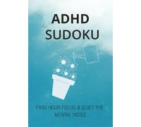 ADHD SUDOKU: Sudoku Puzzles for ADHD| FIND YOUR FOCUS & QUIET THE MENTAL NOISE | 6x9 INCHES, 110 PAGES | 50+ Puzzles | Solutions Included