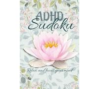 ADHD Sudoku: Sudoku puzzles for ADHD/ Relaxing, encouraging, and engaging puzzles/ 6X9 inches, 110 pages/ 50+ Puzzle/ Solutions included