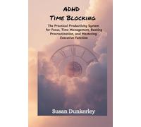 ADHD Time Blocking: The Practical Productivity System for Focus, Time Management, Beating Procrastination, and Mastering Executive Function