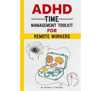 ADHD Time Management Toolkit for Remote Workers: Practical Strategies, Daily Systems & Focus Tools to Boost Productivity and Stay Organized at Home