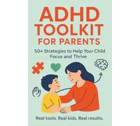 ADHD Toolkit for Parents: 50+ Strategies to Help Your Child Focus and Thrive