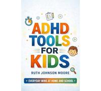 ADHD Tools for Kids: The Parent's Practical Toolkit for Calm, Focus, and Everyday Wins at Home and School - With a 30-Day Starter Plan
