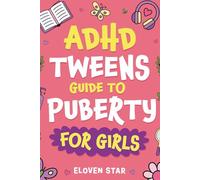 ADHD TWEENS Guide To Puberty For Girls: Puberty Book for girls 8-12. All About Emotions, Body Changes, First Period, Relationships and Confidence while growing up. (Tweens Puberty Guide)