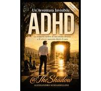 ADHD - Un’avventura invisibile: La scoperta tardiva di una mente diversa e il talento nascosto dietro il caos (The Shadow - Alessandro Schiasselloni)
