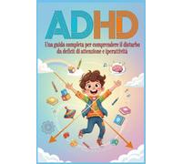 ADHD: Una guida completa per comprendere il disturbo da deficit di attenzione e iperattività