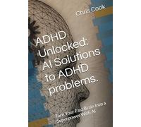 ADHD Unlocked: AI Solutions to ADHD problems.: Turn Your Fast Brain Into a Superpower With AI