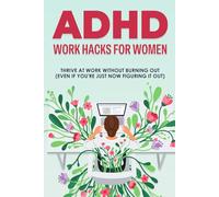 ADHD Work Hacks for Women: Thrive at Work Without Burning Out (Even if You’re Just Now Figuring It Out)