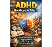 ADHD Workbook for Adults: A Practical Guide to Improve Focus, Reduce Overwhelm, and Get Things Done Without Feeling Burned Out