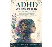 ADHD Workbook for Women: Guided Exercises and Daily Strategies to Build Focus, Calm Overwhelm, and Create Habits That Actually Stick