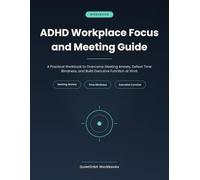 ADHD Workplace Focus and Meeting Guide: A Practical Workbook to Overcome Meeting Anxiety, Defeat Time Blindness, and Build Executive Function at Work
