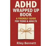 ADHD Wrapped Up Book: A Practical Guide to Managing Adult ADHD, Mastering Focus, and Reclaiming Control of Your Daily Life