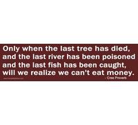 Adhesivo magnético para parachoques. Solo cuando el último árbol ha muerto y el último río ha sido envenenado y el último pez ha sido atrapado, nos damos cuenta de que no podemos comer dinero