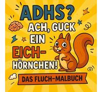 ADHS? Ach, guck ein Eichhörnchen!: Das Fluch-Malbuch mit Humor