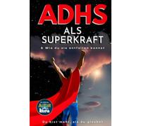 ADHS als Superkraft & Wie Du Sie Entfaltest - Mit Strategien, Workbook & Dankbarkeitstagebuch als Hilfsmittel zur Entfaltung deiner Stärken, ... von Kindern: DU! Bist der Autor deines Lebens