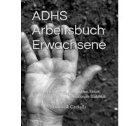 ADHS Arbeitsbuch Erwachsene: Praktischer Leitfaden für Struktur, Fokus, Selbstorganisation und emotionale Stabilität