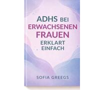 ADHS BEI ERWACHSENEN FRAUEN ERKLÄRT EINFACH: Beherrsche die exekutiven Funktionen, hör auf zu maskieren und organisiere dein Leben ohne Burnout