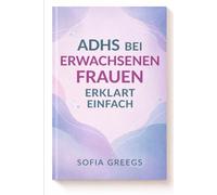 ADHS BEI ERWACHSENEN FRAUEN ERKLÄRT EINFACH: Beherrsche die exekutiven Funktionen, hör auf zu maskieren und organisiere dein Leben ohne Burnout