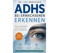 ADHS bei Erwachsenen: Spätdiagnose, Symptome und Behandlung. Der Ratgeber für Frauen und Männer mit Aufmerksamkeitsdefizit. Mit Selbsttest, Diagnose-Pfad und Strategien zur Selbsthilfe