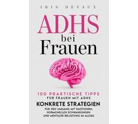 ADHS bei Frauen: 100 praktische Tipps für Frauen mit ADHS: Konkrete Strategien für den Umgang mit Emotionen, hormonellen Schwankungen und mentaler Belastung im Alltag