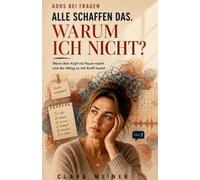 ADHS bei Frauen - ALLE SCHAFFEN DAS. WARUM ICH NICHT?: Wenn dein Kopf niemals Pause macht, der Alltag zu viel Kraft kostet und du endlich verstehen willst, warum.