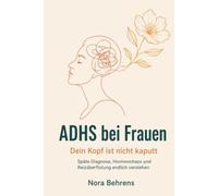 ADHS bei Frauen: Dein Kopf ist nicht kaputt - Späte Diagnose, Hormonchaos und Reizüberflutung endlich verstehen.