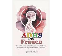 ADHS bei Frauen: Ein Leitfaden zum Verständnis von ADHS und zum Gedeihen in jeder Phase des Frauseins