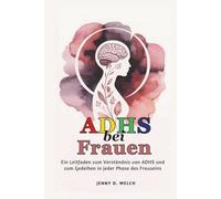 ADHS bei Frauen: Ein Leitfaden zum Verständnis von ADHS und zum Gedeihen in jeder Phase des Frauseins