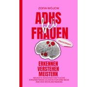 ADHS bei Frauen Erkennen, Verstehen, Meistern: Neueste Wissenschaftliche Erkenntnisse zu ADHS für eine Neue Ära des Wohlbefindens