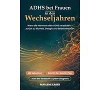 ADHS bei Frauen in den Wechseljahren: Warum die Perimenopause Brain Fog, Reizbarkeit und Erschöpfung verstärkt - mit Selbsttest und Schritt-für-Schritt-Plan zu Klarheit, Konzentration und Energie