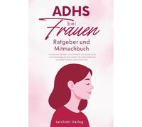 ADHS bei Frauen - Ratgeber und Mitmachbuch: Fundiertes Wissen, Verständnis und praktische Unterstützung an die Hand. Für mehr Balance zwischen Chaos und Emotionen.