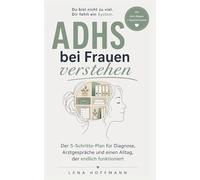 ADHS bei Frauen verstehen: Der 5-Schritte-Plan für Diagnose, Arztgespräche und einen Alltag, der endlich funktioniert