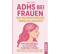 ADHS bei Frauen - wie Neurodivergenz wirklich aussieht: Symptome erkennen, Alltag meistern, Selbstwert stärken: Masking, Mental Load & das Chaos im Kopf - endlich verstehen, warum du anders tickst